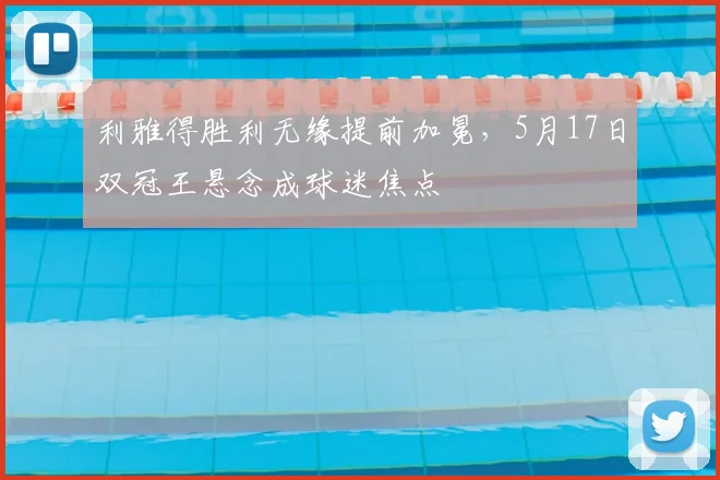 利雅得胜利无缘提前加冕,5月17日双冠王悬念成球迷焦点